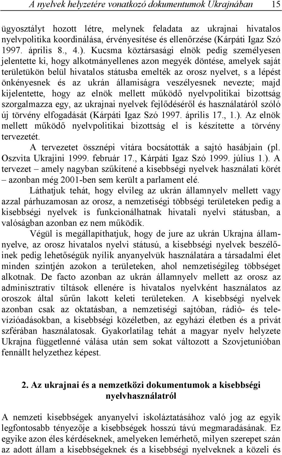 Kucsma köztársasági elnök pedig személyesen jelentette ki, hogy alkotmányellenes azon megyék döntése, amelyek saját területükön belül hivatalos státusba emelték az orosz nyelvet, s a lépést