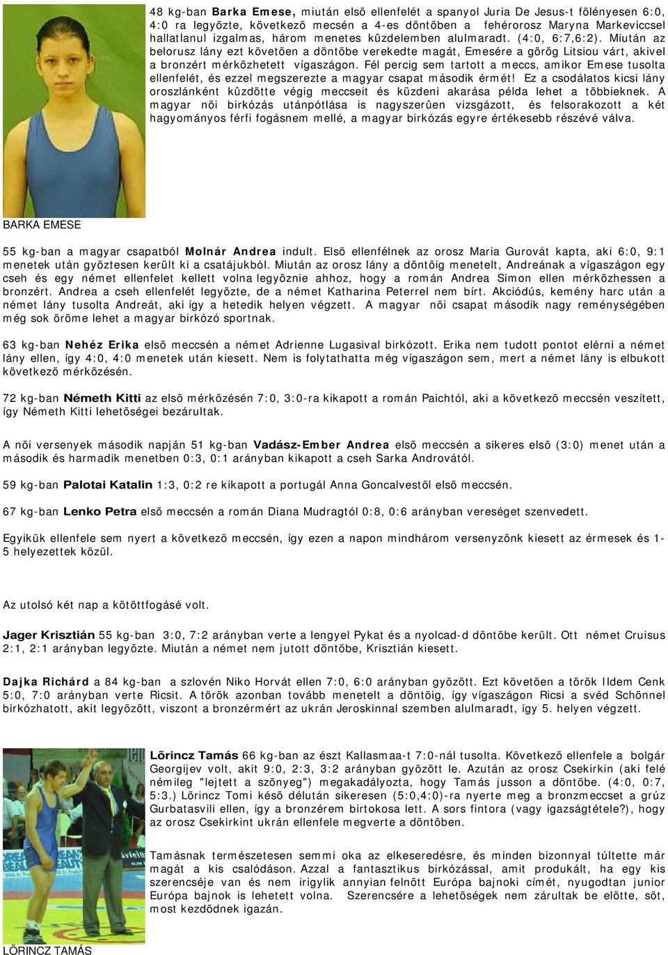 Fél percig sem tartott a meccs, amikor Emese tusolta ellenfelét, és ezzel megszerezte a magyar csapat második érmét!