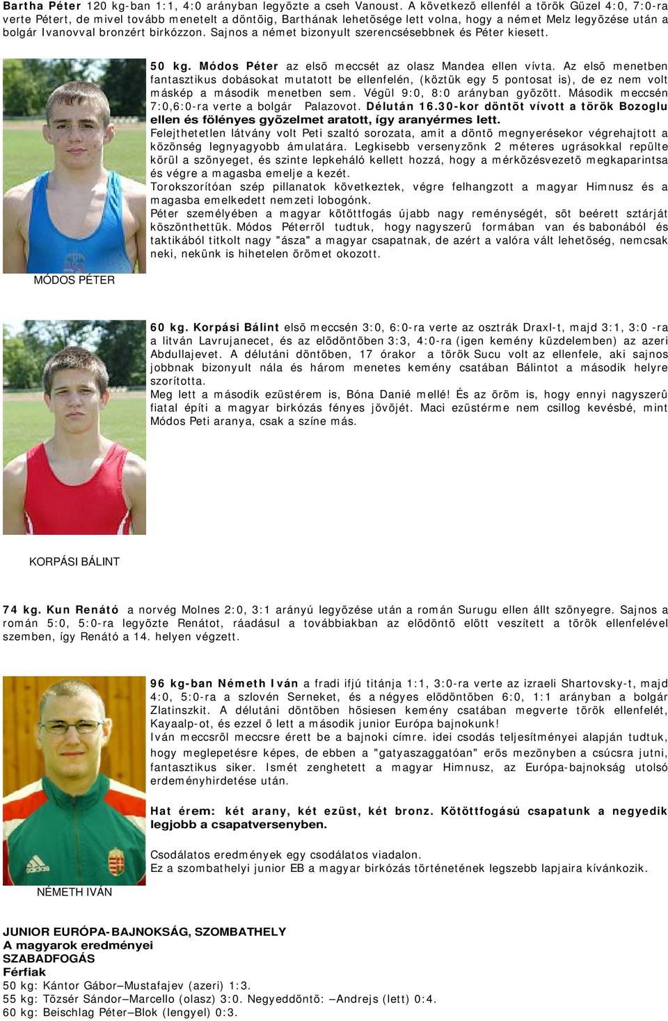 birkózzon. Sajnos a német bizonyult szerencsésebbnek és Péter kiesett. MÓDOS PÉTER 5 0 kg. Módos Péter az elsõ meccsét az olasz Mandea ellen vívta.