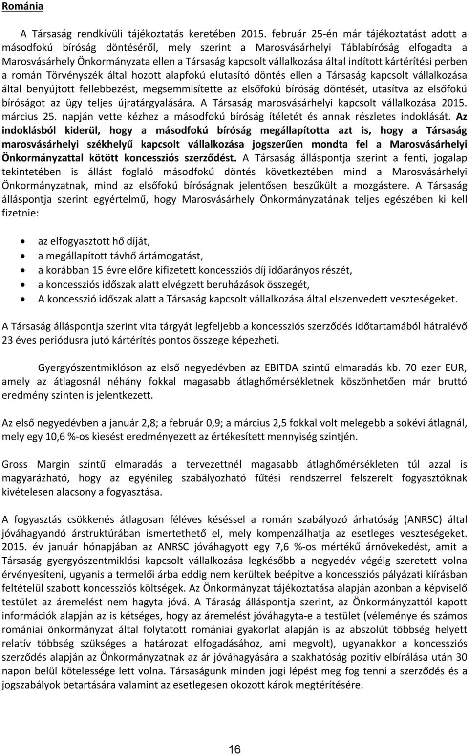 indított kártérítési perben a román Törvényszék által hozott alapfokú elutasító döntés ellen a Társaság kapcsolt vállalkozása által benyújtott fellebbezést, megsemmisítette az elsőfokú bíróság