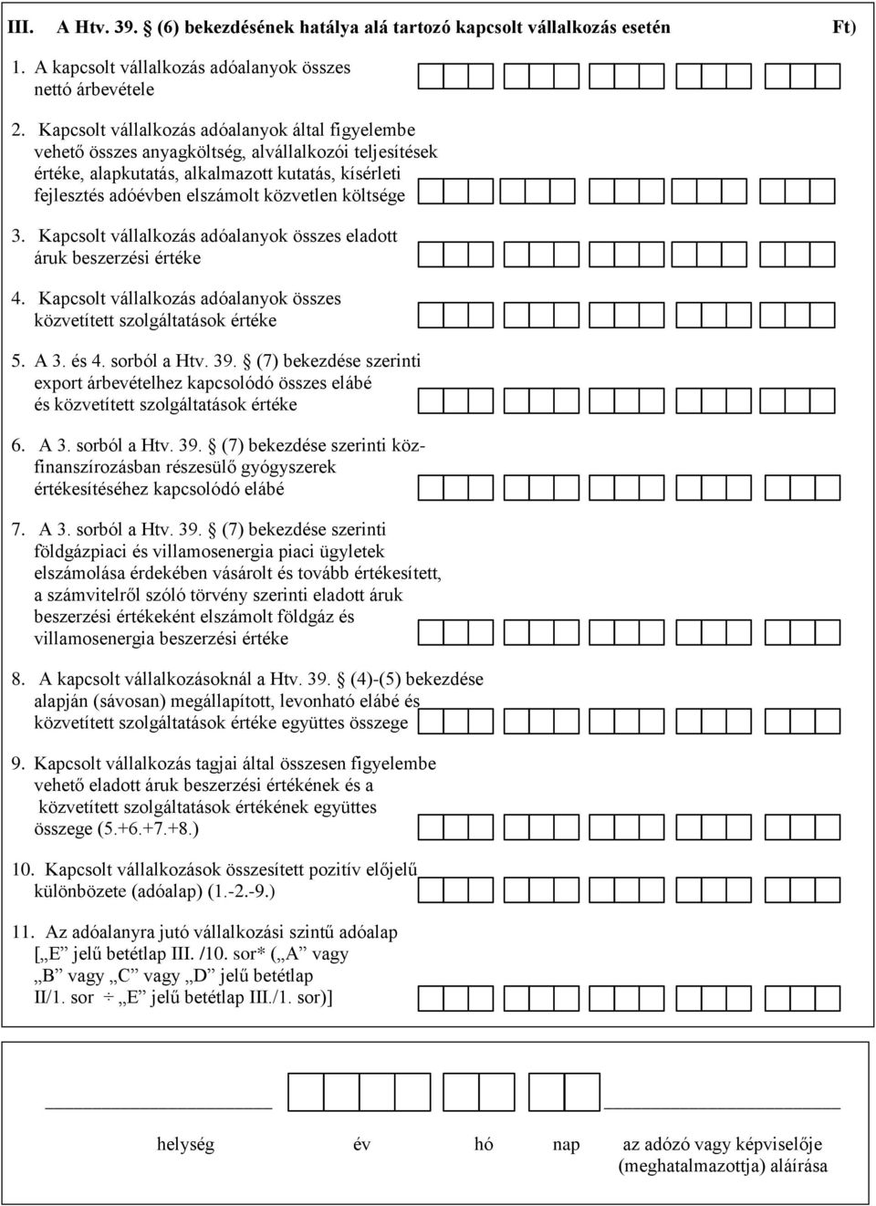 költsége 3. Kapcsolt vállalkozás adóalanyok összes eladott áruk beszerzési értéke 4. Kapcsolt vállalkozás adóalanyok összes közvetített szolgáltatások értéke 5. A 3. és 4. sorból a Htv. 39.