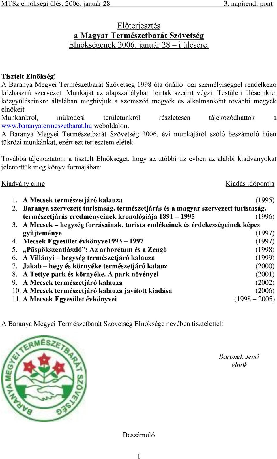 Testületi üléseinkre, közgyűléseinkre általában meghívjuk a szomszéd megyék és alkalmanként további megyék elnökeit. Munkánkról, működési területünkről részletesen tájékozódhattok a www.