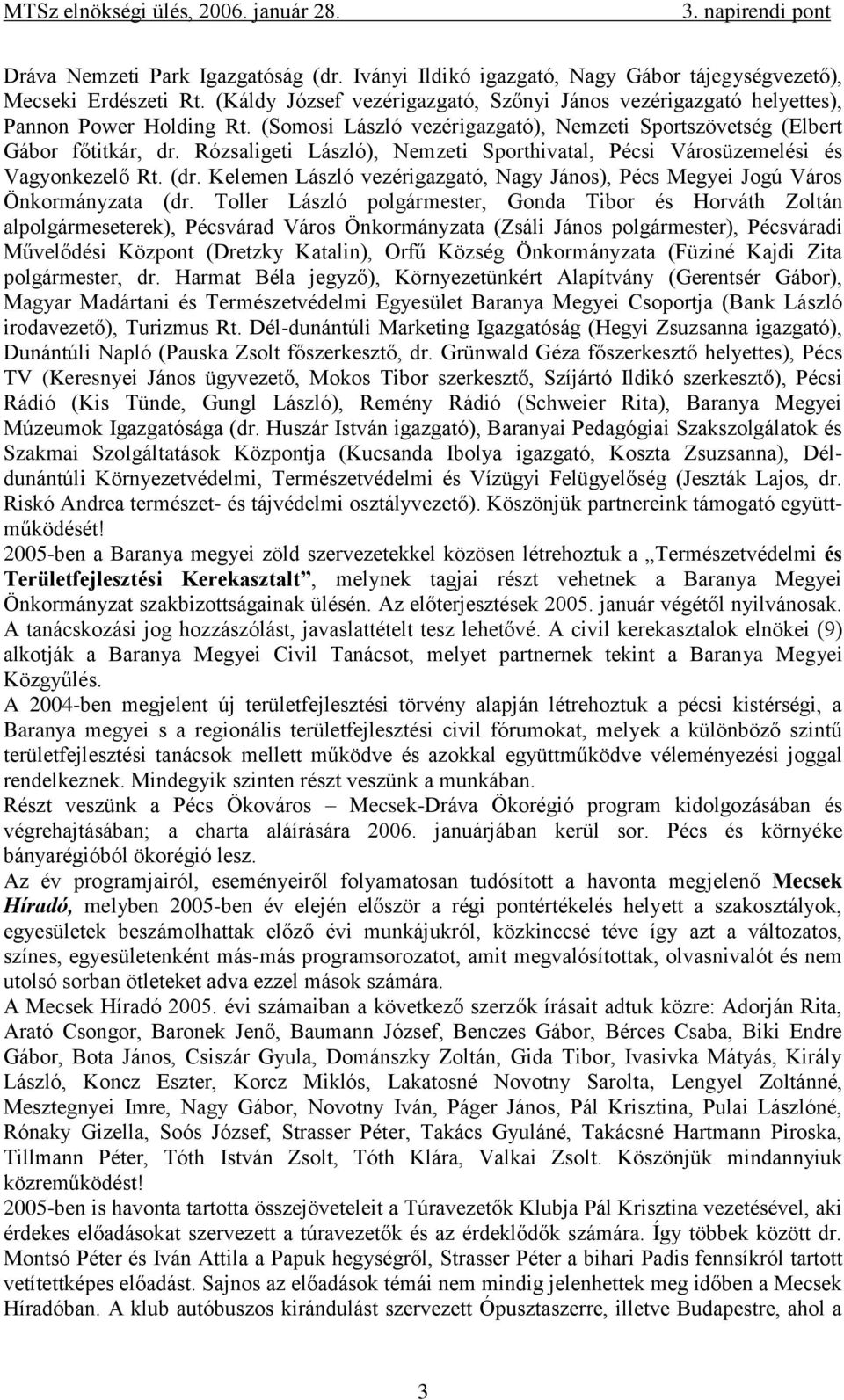 Rózsaligeti László), Nemzeti Sporthivatal, Pécsi Városüzemelési és Vagyonkezelő Rt. (dr. Kelemen László vezérigazgató, Nagy János), Pécs Megyei Jogú Város Önkormányzata (dr.