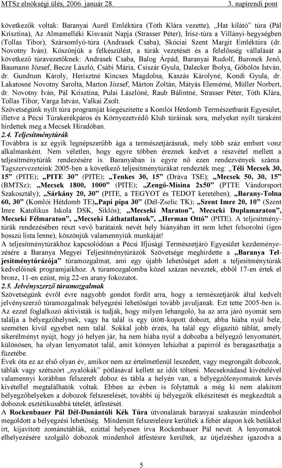 Köszönjük a felkészülést, a túrák vezetését és a felelősség vállalását a következő túravezetőknek: Andrasek Csaba, Balog Árpád, Baranyai Rudolf, Baronek Jenő, Baumann József, Becze László, Csábi