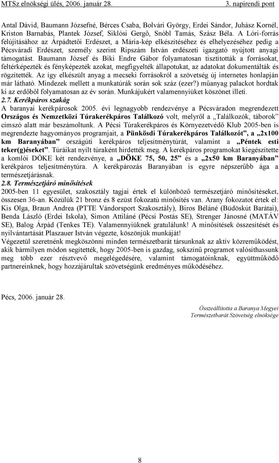 támogatást. Baumann József és Biki Endre Gábor folyamatosan tisztították a forrásokat, feltérképezték és fényképezték azokat, megfigyelték állapotukat, az adatokat dokumentálták és rögzítették.