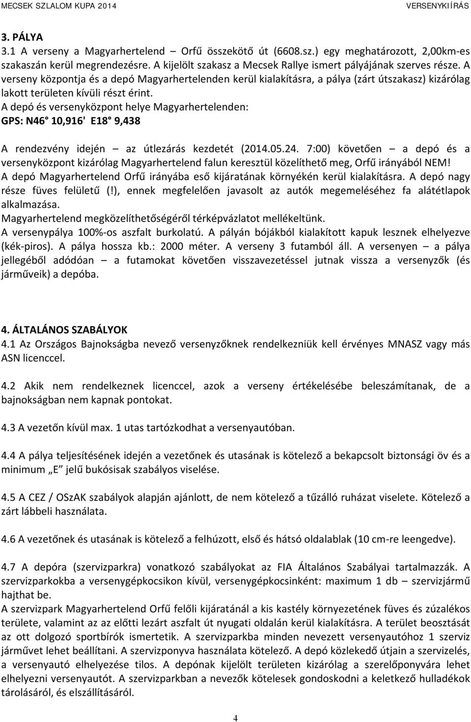 A depó és versenyközpont helye Magyarhertelenden: GPS: N46 10,916' E18 9,438 A rendezvény idején az útlezárás kezdetét (2014.05.24.