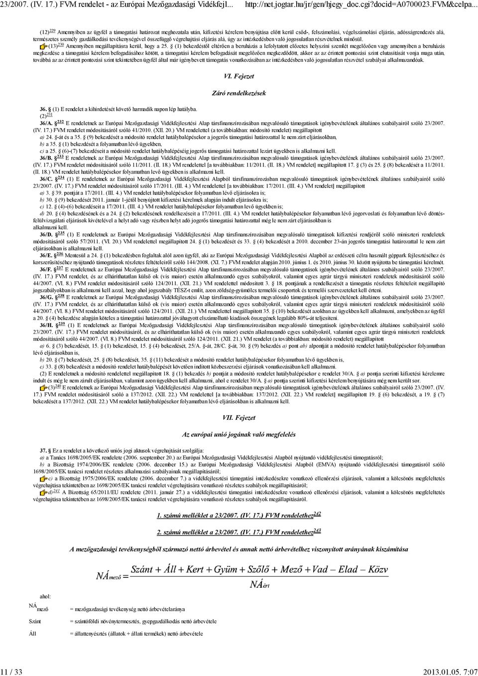 személy gazdálkodási tevékenységével összefüggő végrehajtási eljárás alá, úgy az intézkedésben való jogosulatlan részvételnek minősül. 230 (13) Amennyiben megállapításra kerül, hogy a 25.