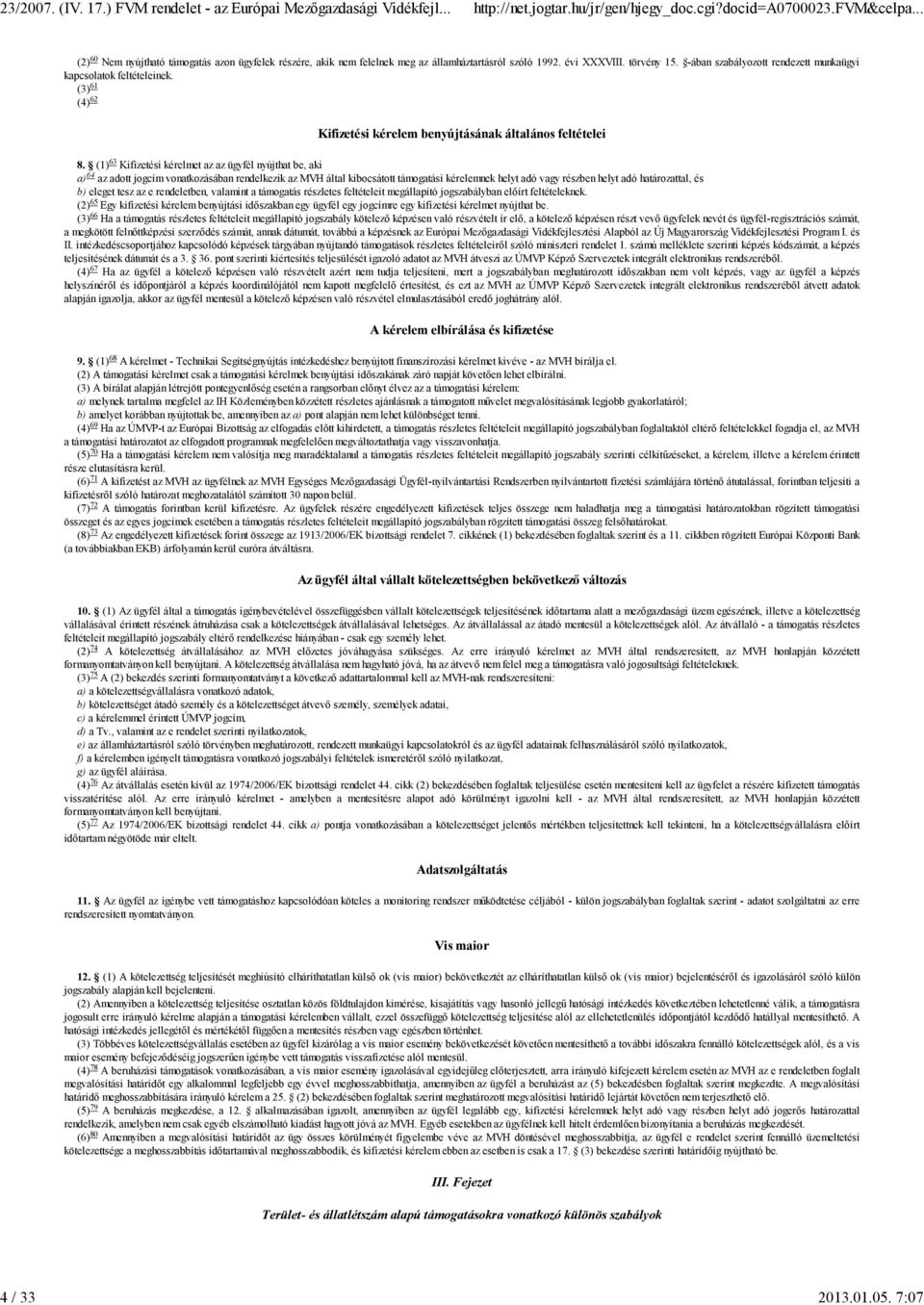 (1) Kifizetési kérelmet az az ügyfél nyújthat be, aki 64 a) az adott jogcím vonatkozásában rendelkezik az MVH által kibocsátott támogatási kérelemnek helyt adó vagy részben helyt adó határozattal, és