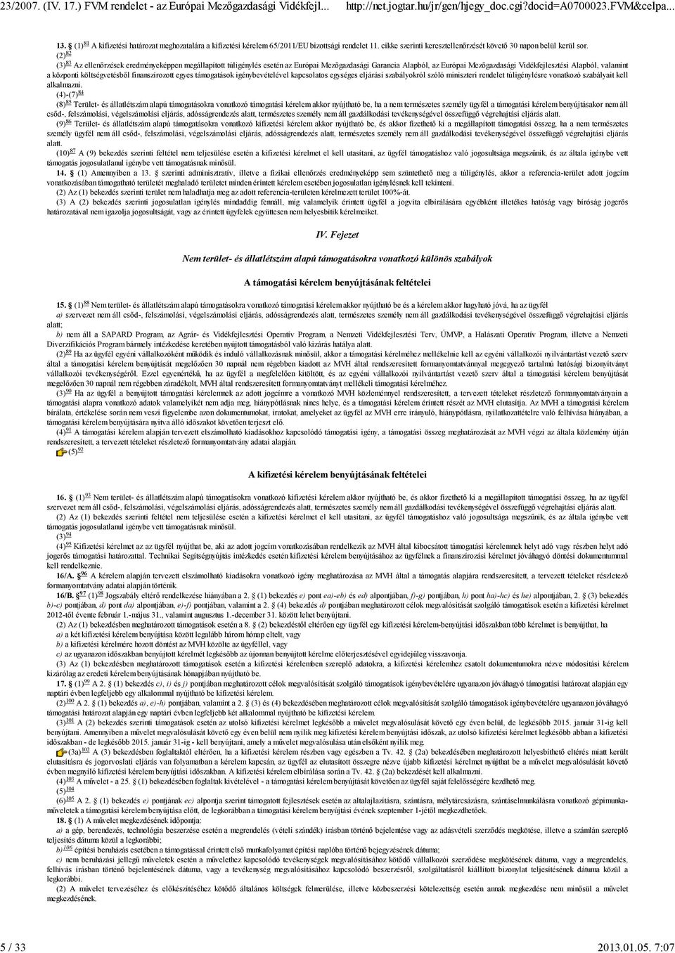 költségvetésből finanszírozott egyes támogatások igénybevételével kapcsolatos egységes eljárási szabályokról szóló miniszteri rendelet túligénylésre vonatkozó szabályait kell alkalmazni.