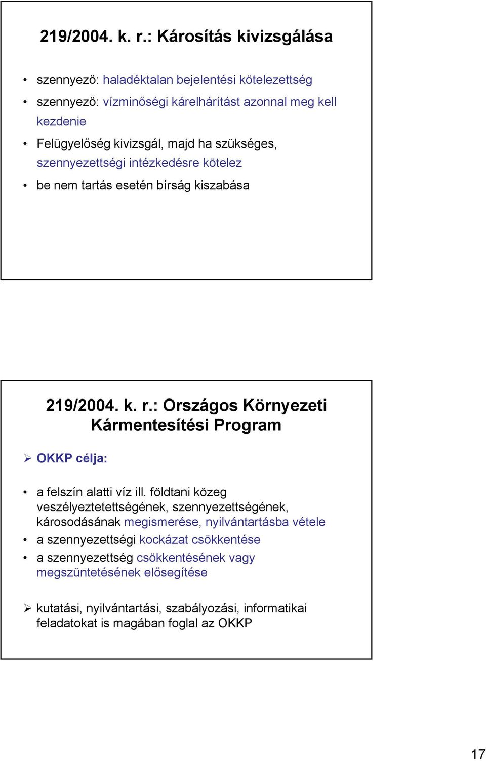 ha szükséges, szennyezettségi intézkedésre kötelez be nem tartás esetén bírság kiszabása : Országos Környezeti Kármentesítési Program OKKP célja: a felszín alatti víz