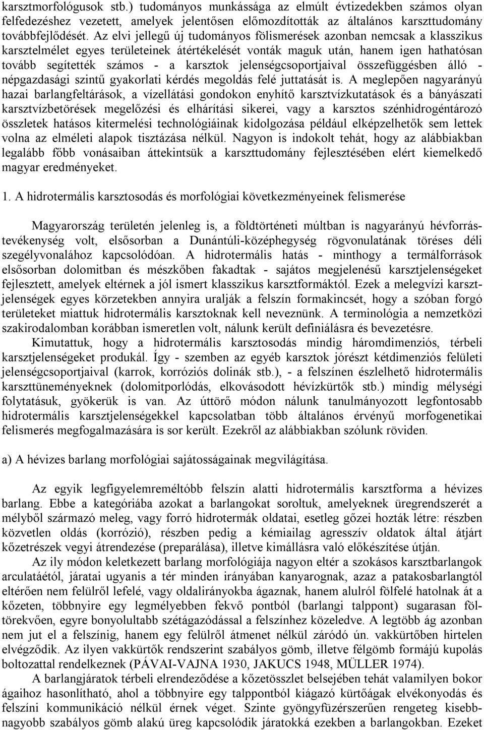 jelenségcsoportjaival összefüggésben álló - népgazdasági szintű gyakorlati kérdés megoldás felé juttatását is.