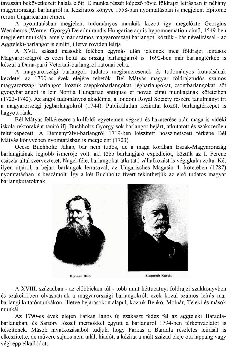 A nyomtatásban megjelent tudományos munkák között így megelőzte Georgius Wernherus (Werner György) De admirandis Hungariae aquis hypomnemation című, 1549-ben megjelent munkája, amely már számos