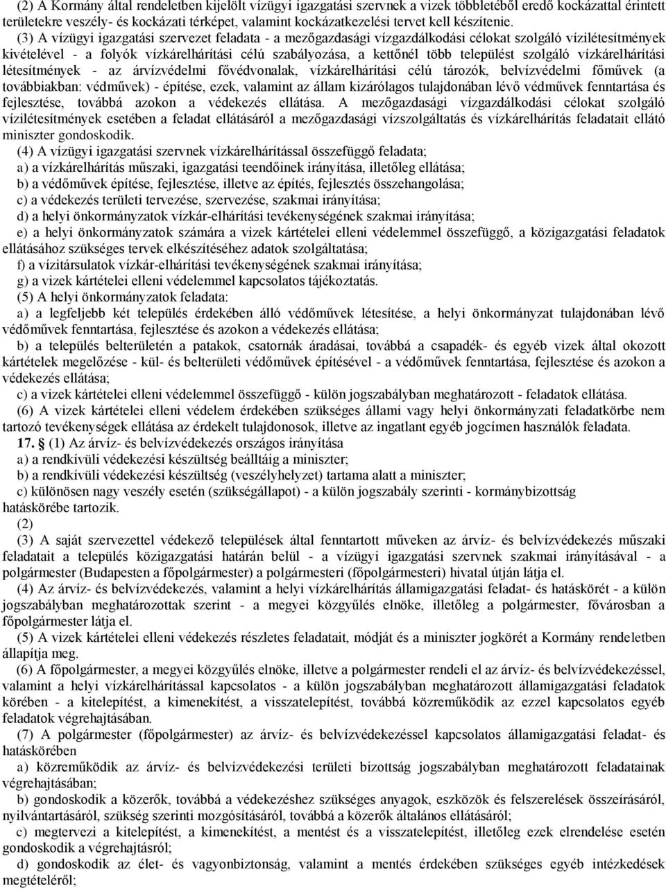 (3) A vízügyi igazgatási szervezet feladata - a mezőgazdasági vízgazdálkodási célokat szolgáló vízilétesítmények kivételével - a folyók vízkárelhárítási célú szabályozása, a kettőnél több települést