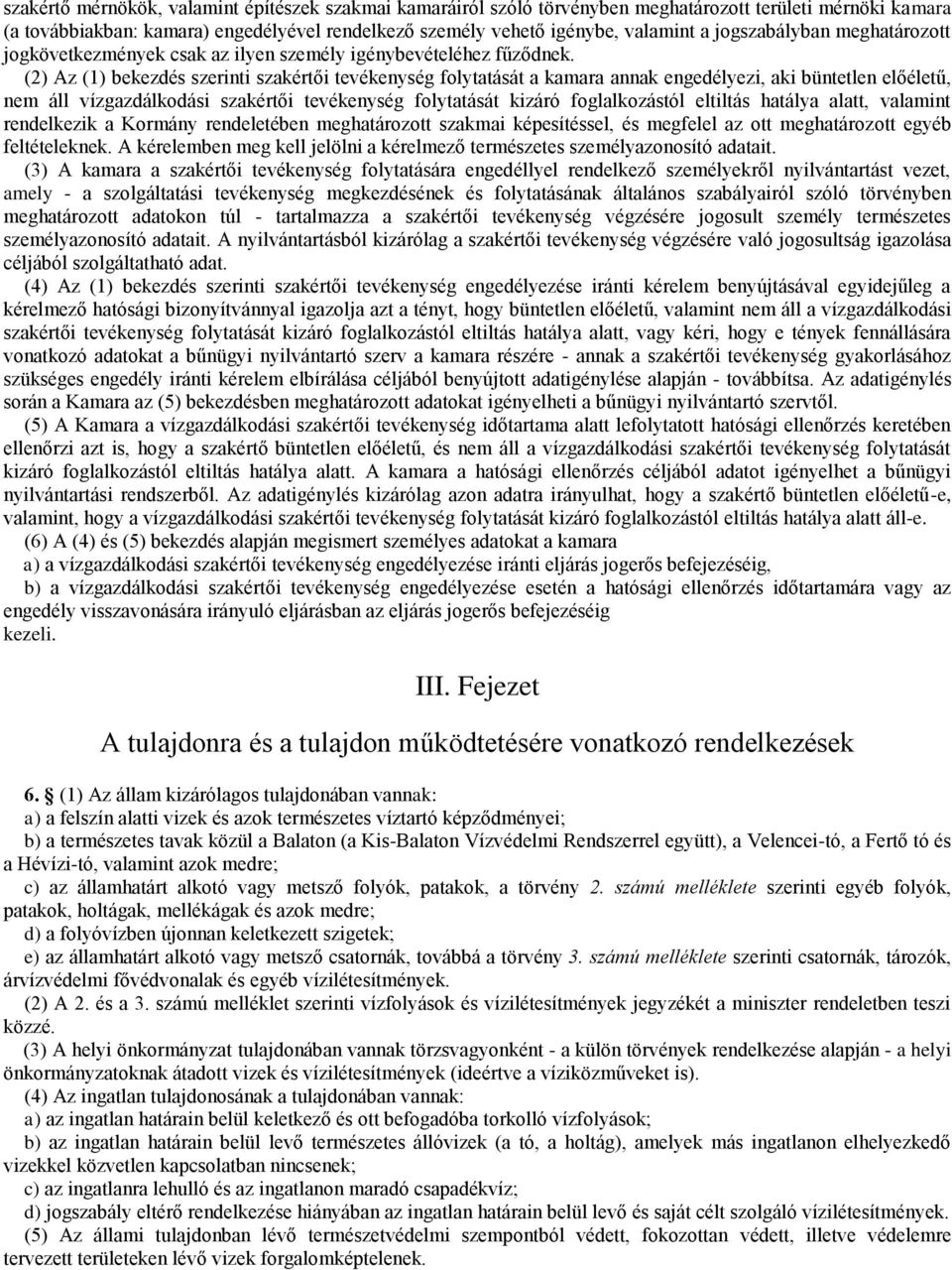 (2) Az (1) bekezdés szerinti szakértői tevékenység folytatását a kamara annak engedélyezi, aki büntetlen előéletű, nem áll vízgazdálkodási szakértői tevékenység folytatását kizáró foglalkozástól