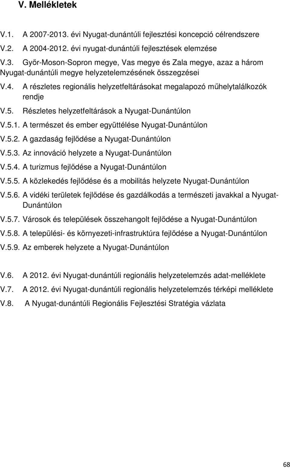 A gazdaság fejlődése a Nyugat-Dunántúlon V.5.3. Az innováció helyzete a Nyugat-Dunántúlon V.5.4. A turizmus fejlődése a Nyugat-Dunántúlon V.5.5. A közlekedés fejlődése és a mobilitás helyzete Nyugat-Dunántúlon V.
