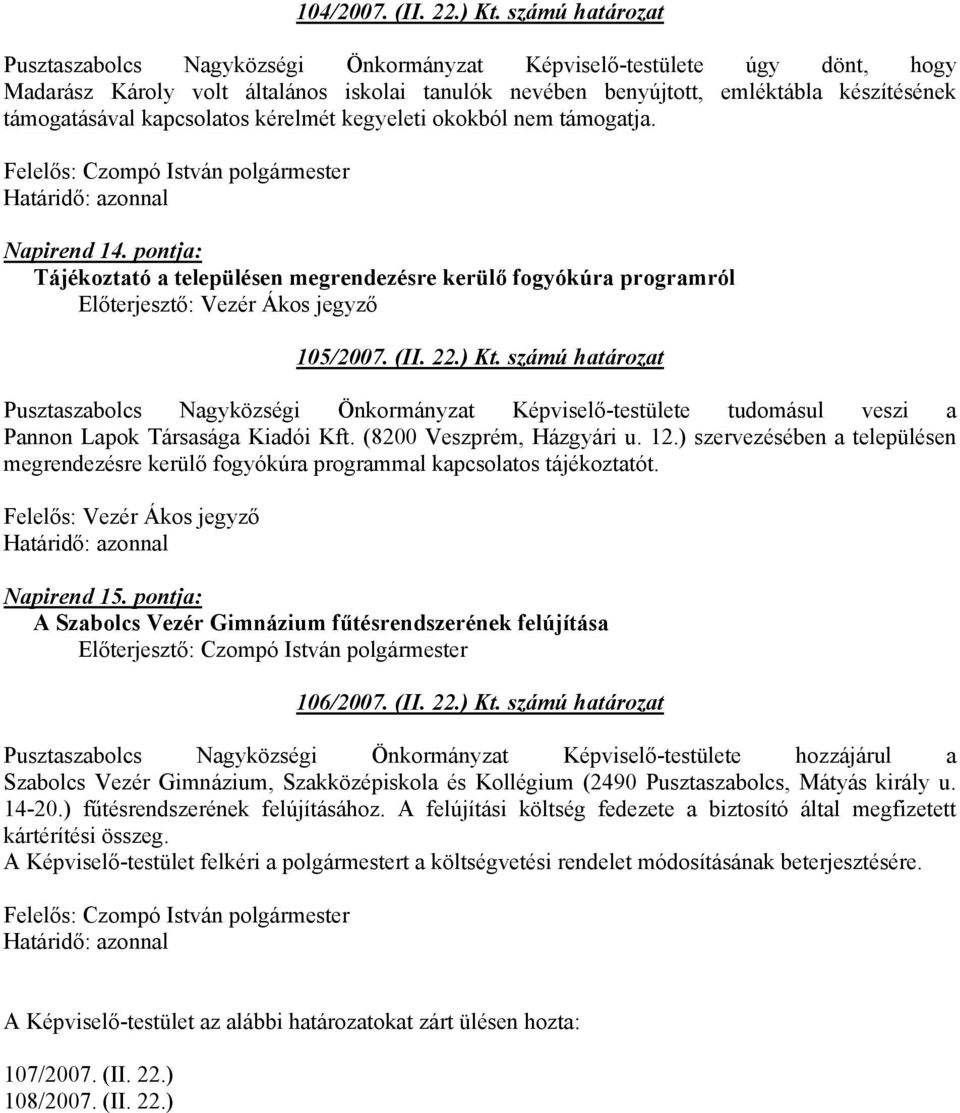 kapcsolatos kérelmét kegyeleti okokból nem támogatja. Napirend 14. pontja: Tájékoztató a településen megrendezésre kerülő fogyókúra programról 105/2007. (II. 22.) Kt.