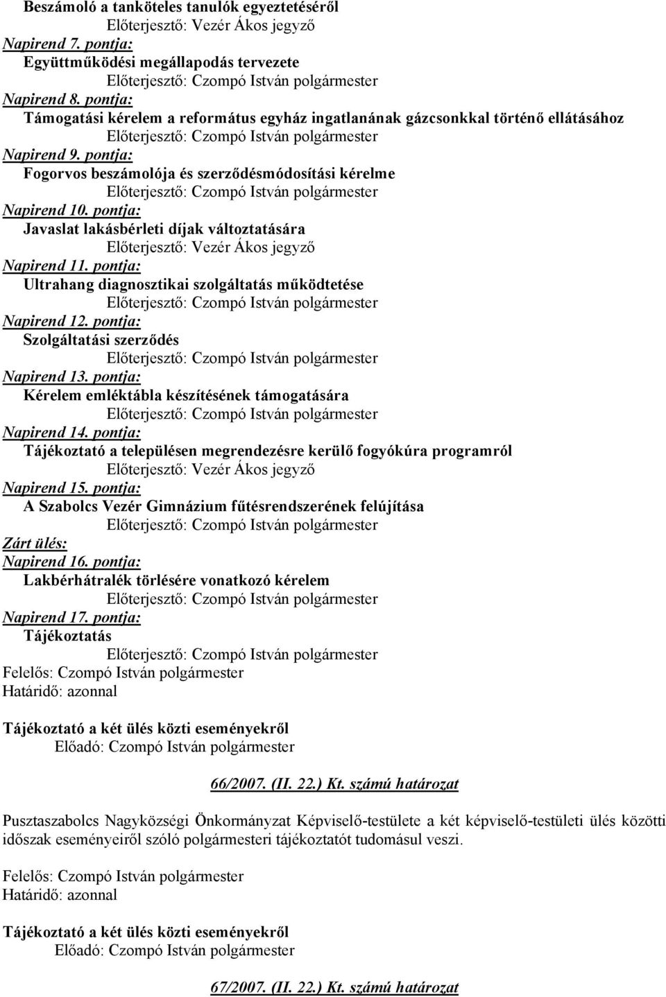 pontja: Javaslat lakásbérleti díjak változtatására Napirend 11. pontja: Ultrahang diagnosztikai szolgáltatás működtetése Napirend 12. pontja: Szolgáltatási szerződés Napirend 13.