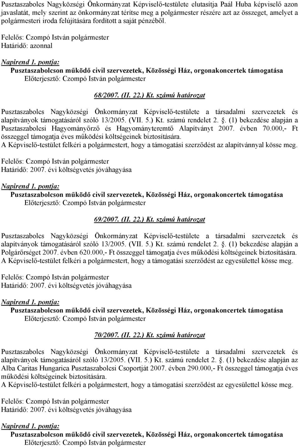 000,- Ft összeggel támogatja éves működési költségeinek biztosítására. A Képviselő-testület felkéri a polgármestert, hogy a támogatási szerződést az alapítvánnyal kösse meg. 69/2007. (II. 22.) Kt.