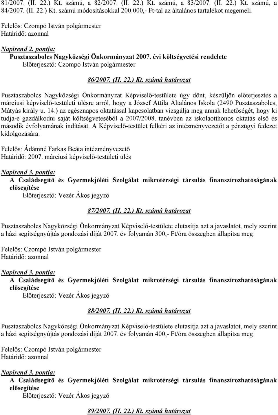 számú határozat Pusztaszabolcs Nagyközségi Önkormányzat Képviselő-testülete úgy dönt, készüljön előterjesztés a márciusi képviselő-testületi ülésre arról, hogy a József Attila Általános Iskola (2490