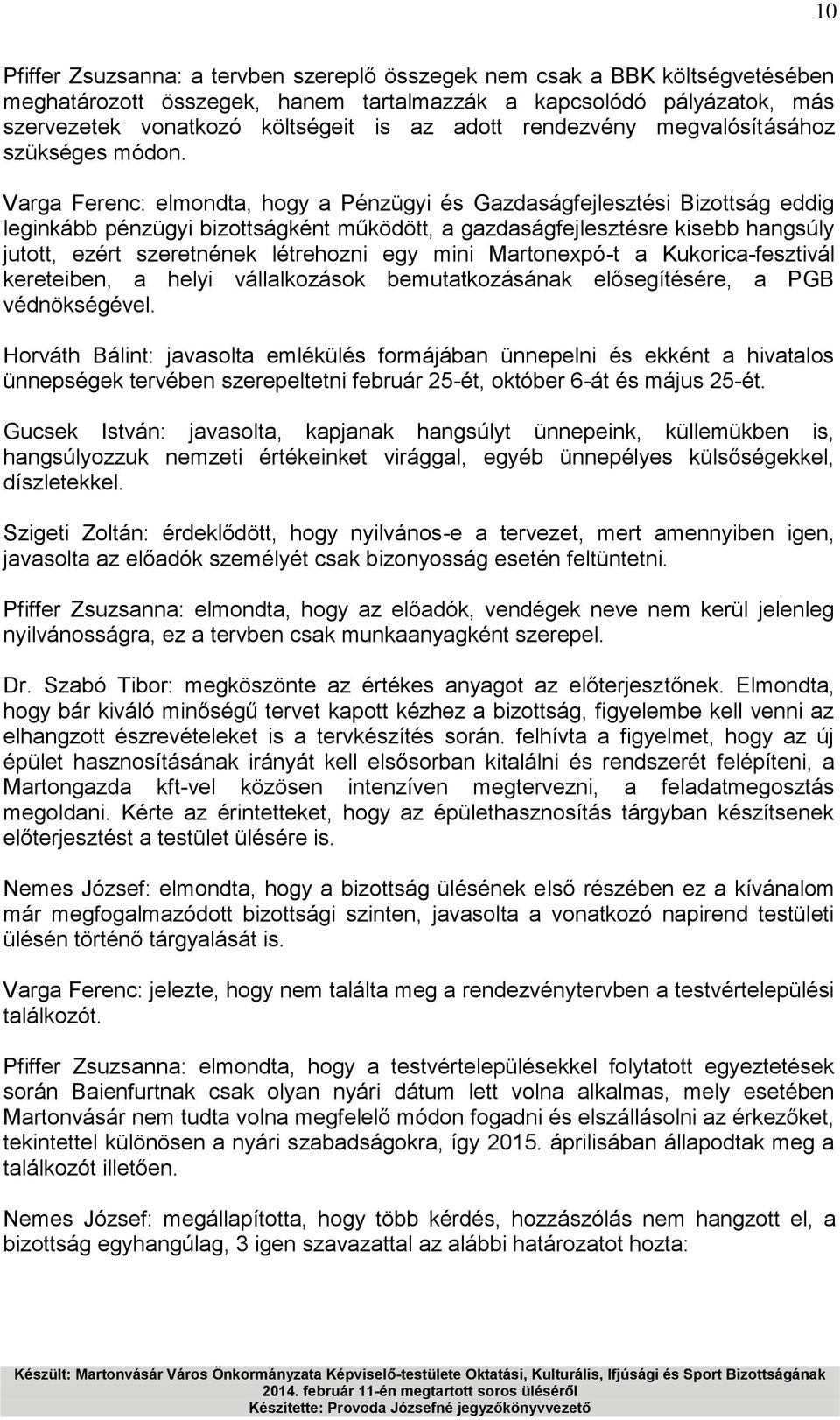 Varga Ferenc: elmondta, hogy a Pénzügyi és Gazdaságfejlesztési Bizottság eddig leginkább pénzügyi bizottságként működött, a gazdaságfejlesztésre kisebb hangsúly jutott, ezért szeretnének létrehozni