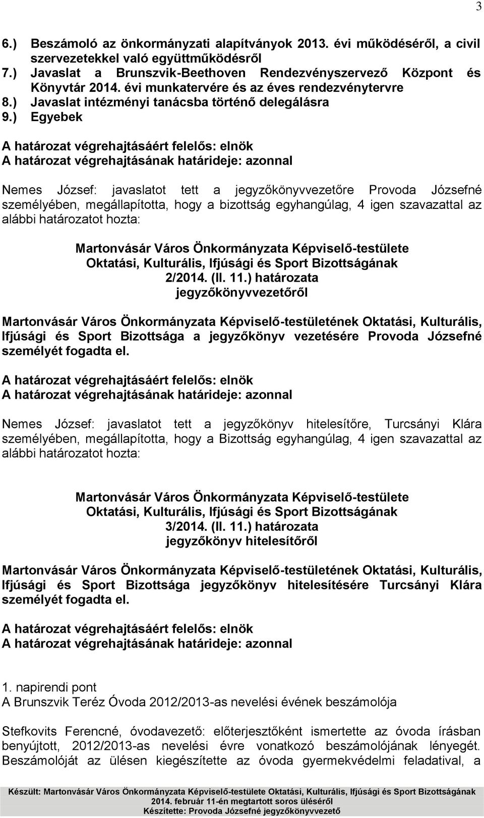 ) Egyebek A határozat végrehajtásának határideje: azonnal Nemes József: javaslatot tett a jegyzőkönyvvezetőre Provoda Józsefné személyében, megállapította, hogy a bizottság egyhangúlag, 4 igen