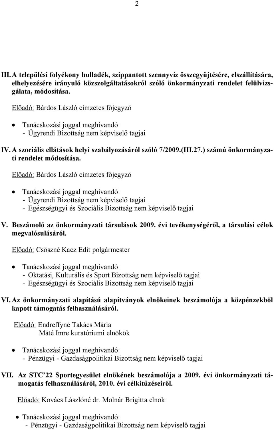 Előadó: Bárdos László címzetes főjegyző - Ügyrendi Bizottság nem képviselő tagjai - Egészségügyi és Szociális Bizottság nem képviselő tagjai V. Beszámoló az önkormányzati társulások 2009.