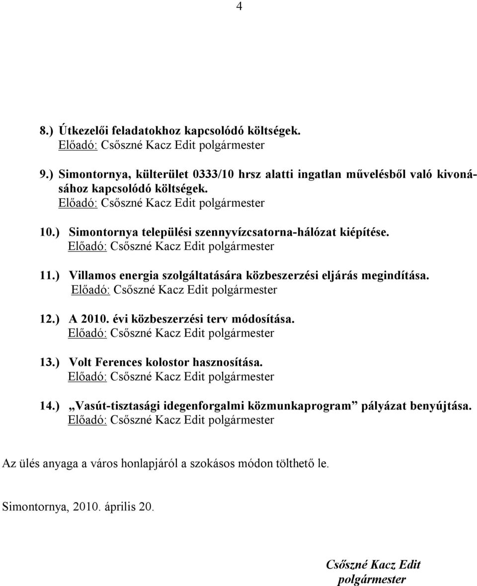 ) Simontornya települési szennyvízcsatorna-hálózat kiépítése. 11.) Villamos energia szolgáltatására közbeszerzési eljárás megindítása. 12.) A 2010.