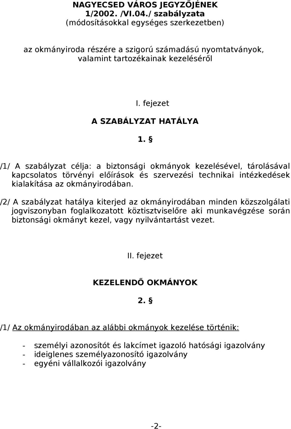 /1/ A szabályzat célja: a biztonsági okmányok kezelésével, tárolásával kapcsolatos törvényi előírások és szervezési technikai intézkedések kialakítása az okmányirodában.
