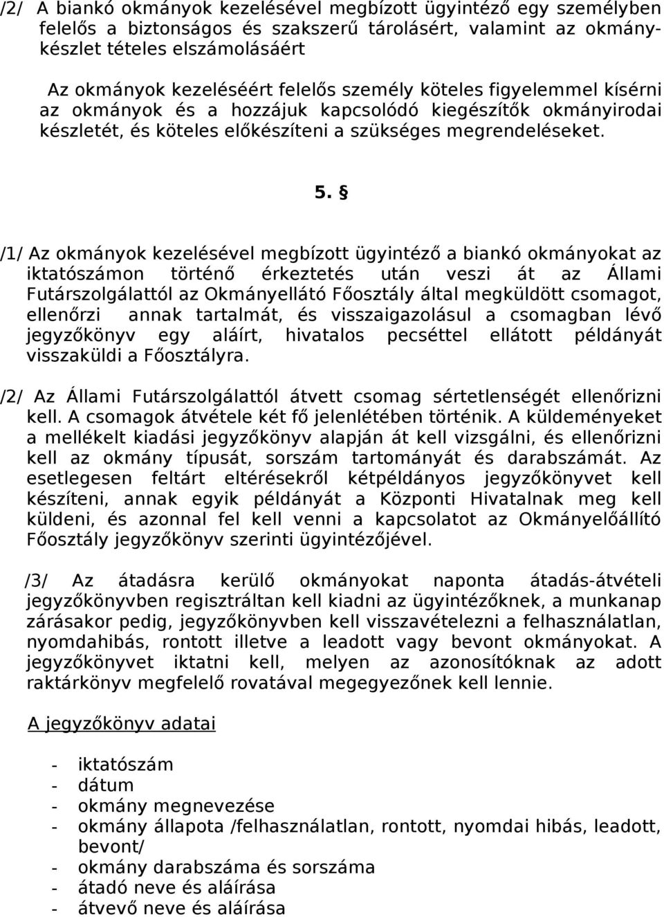 /1/ Az okmányok kezelésével megbízott ügyintéző a biankó okmányokat az iktatószámon történő érkeztetés után veszi át az Állami Futárszolgálattól az Okmányellátó Főosztály által megküldött csomagot,