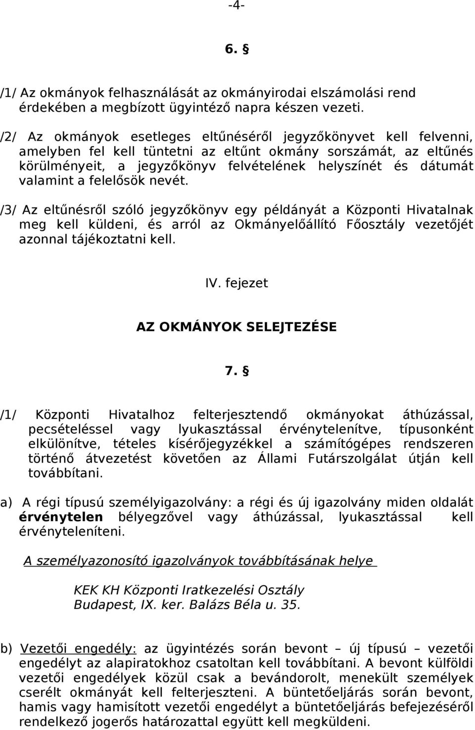 valamint a felelősök nevét. /3/ Az eltűnésről szóló jegyzőkönyv egy példányát a Központi Hivatalnak meg kell küldeni, és arról az Okmányelőállító Főosztály vezetőjét azonnal tájékoztatni kell. IV.