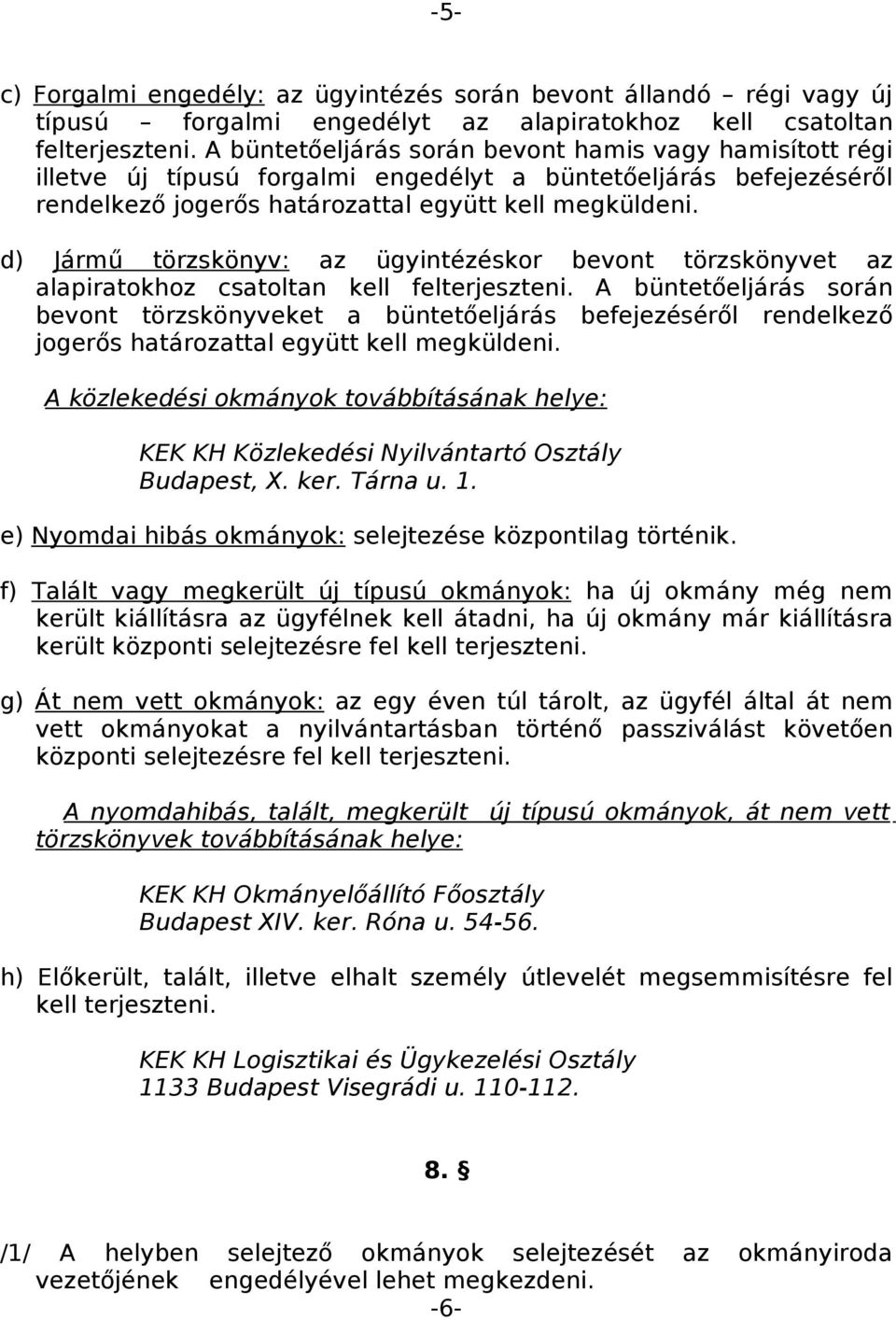 d) Jármű törzskönyv: az ügyintézéskor bevont törzskönyvet az alapiratokhoz csatoltan kell felterjeszteni.