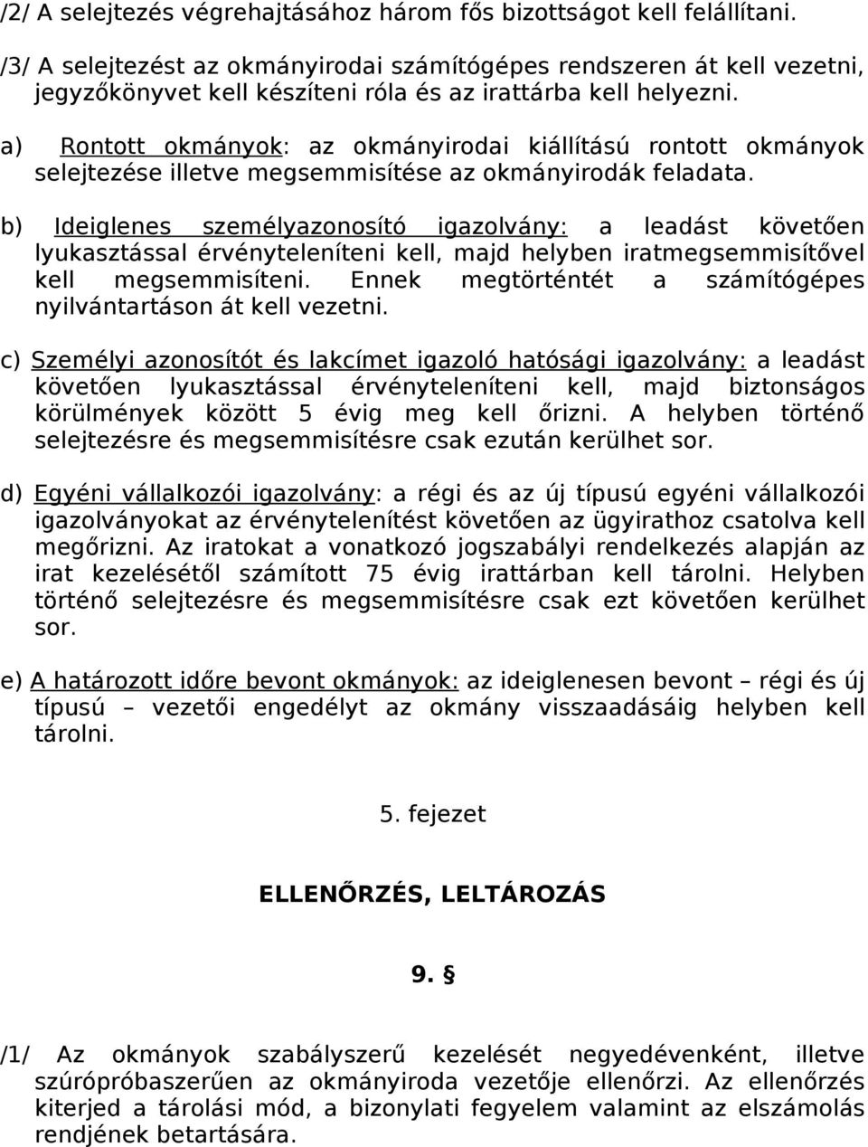 a) Rontott okmányok: az okmányirodai kiállítású rontott okmányok selejtezése illetve megsemmisítése az okmányirodák feladata.