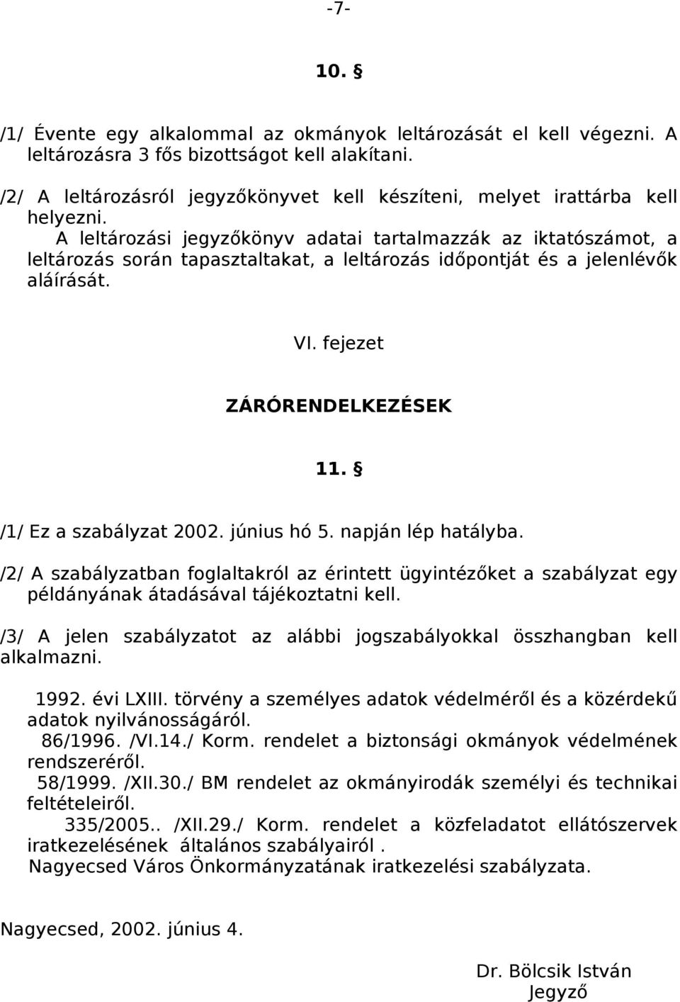 A leltározási jegyzőkönyv adatai tartalmazzák az iktatószámot, a leltározás során tapasztaltakat, a leltározás időpontját és a jelenlévők aláírását. VI. fejezet ZÁRÓRENDELKEZÉSEK 11.