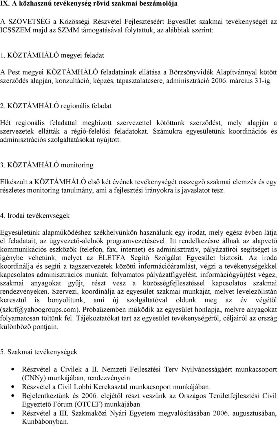 március 31-ig. 2. KÖZTÁMHÁLÓ regionális feladat Hét regionális feladattal megbízott szervezettel kötöttünk szerződést, mely alapján a szervezetek ellátták a régió-felelősi feladatokat.