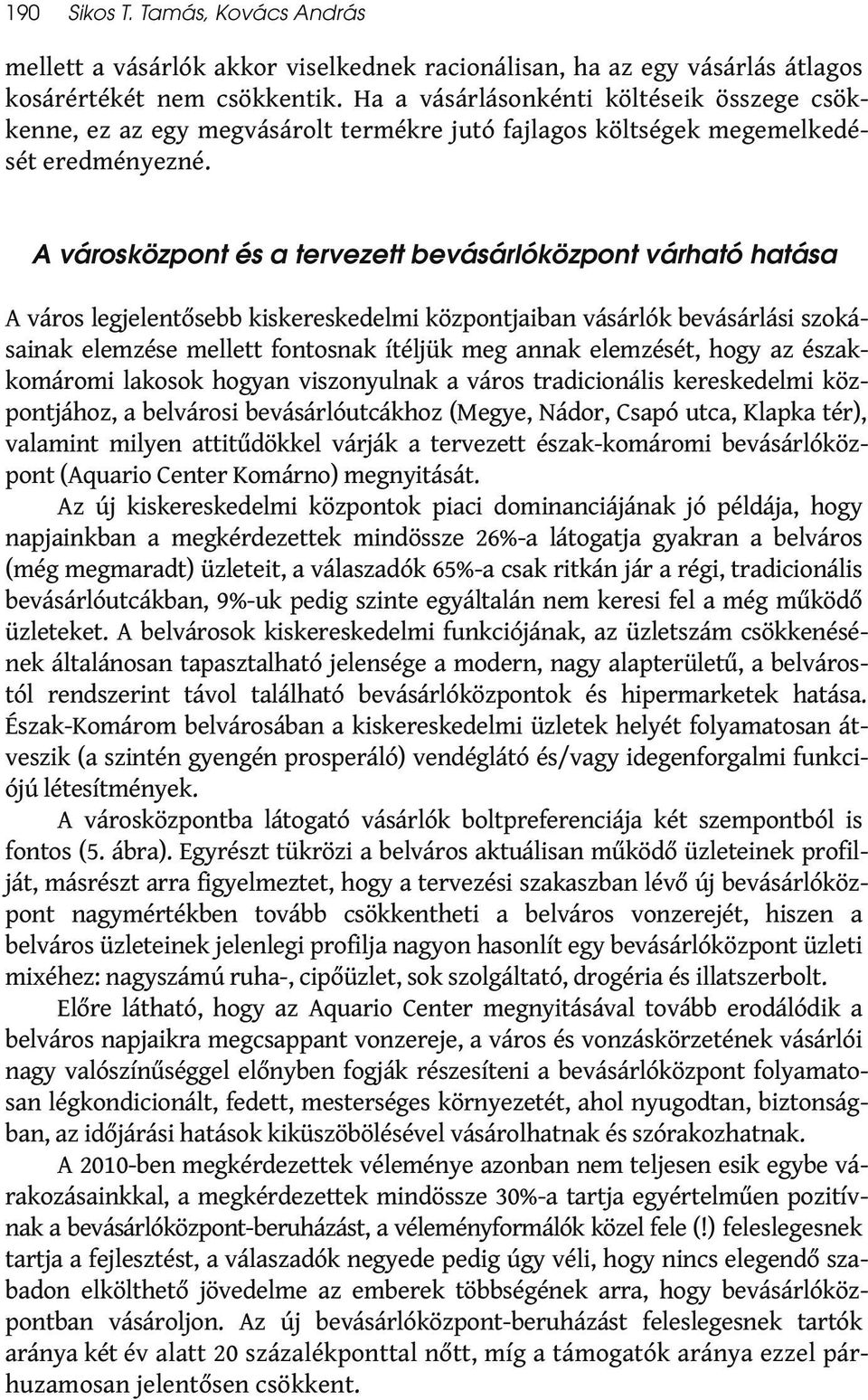 A városközpont és a tervezett bevásárlóközpont várható hatása A város legjelentősebb kiskereskedelmi központjaiban vásárlók bevásárlási szokásainak elemzése mellett fontosnak ítéljük meg annak