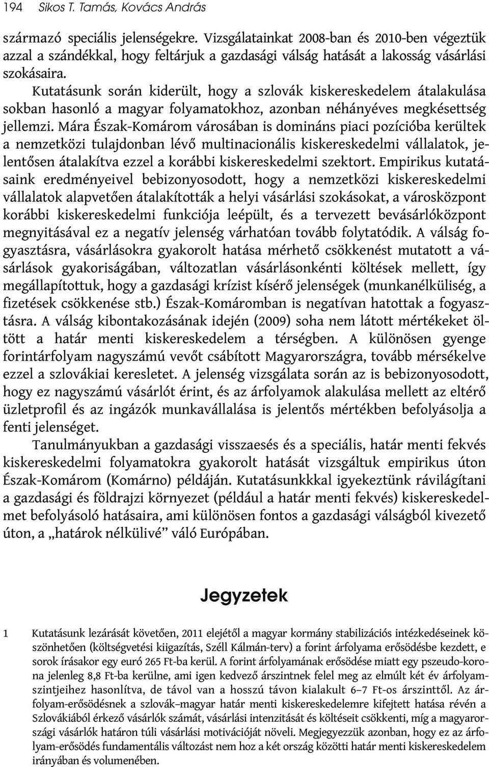 Kutatásunk során kiderült, hogy a szlovák kiskereskedelem átalakulása sokban hasonló a magyar folyamatokhoz, azonban néhányéves megkésettség jellemzi.