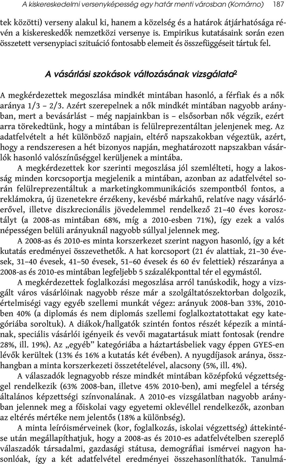 A vásárlási szokások változásának vizsgálata 2 A megkérdezettek megoszlása mindkét mintában hasonló, a férfiak és a nők aránya 1/3 2/3.