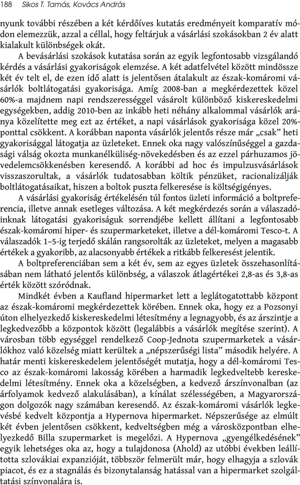 okát. A bevásárlási szokások kutatása során az egyik legfontosabb vizsgálandó kérdés a vásárlási gyakoriságok elemzése.
