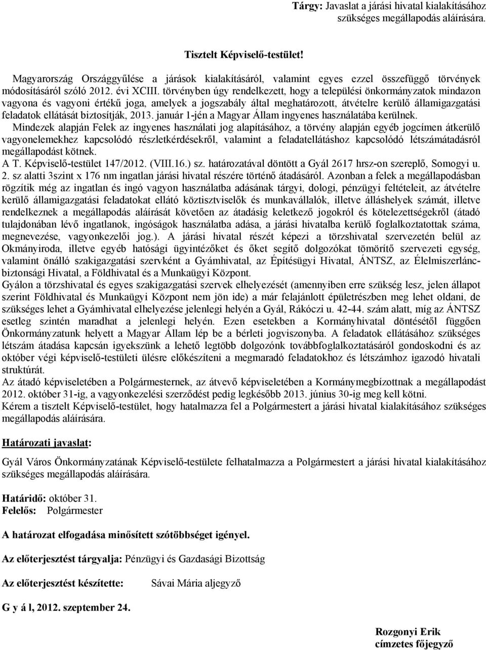 törvényben úgy rendelkezett, hogy a települési önkormányzatok mindazon vagyona és vagyoni értékű joga, amelyek a jogszabály által meghatározott, átvételre kerülő államigazgatási feladatok ellátását