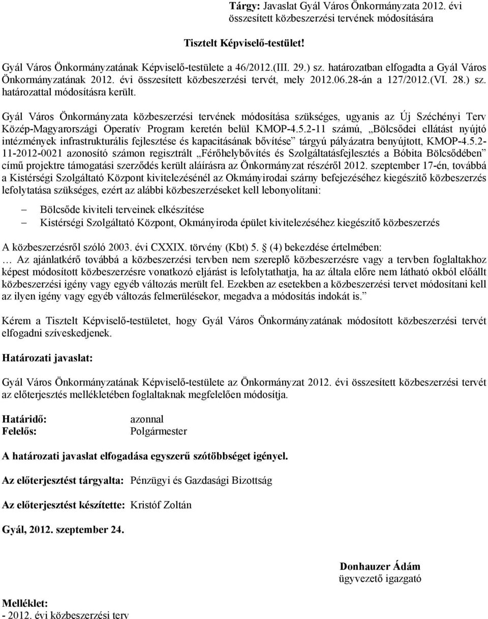 Gyál Város Önkormányzata közbeszerzési tervének módosítása szükséges, ugyanis az Új Széchényi Terv Közép-Magyarországi Operatív Program keretén belül KMOP-4.5.