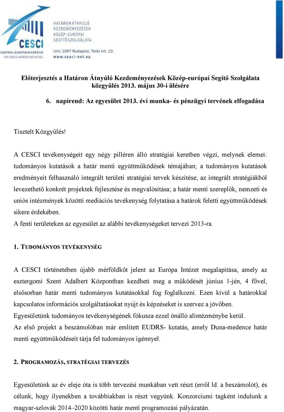 A CESCI tevékenységeit egy négy pilléren álló stratégiai keretben végzi, melynek elemei: tudományos kutatások a határ menti együttműködések témájában; a tudományos kutatások eredményeit felhasználó