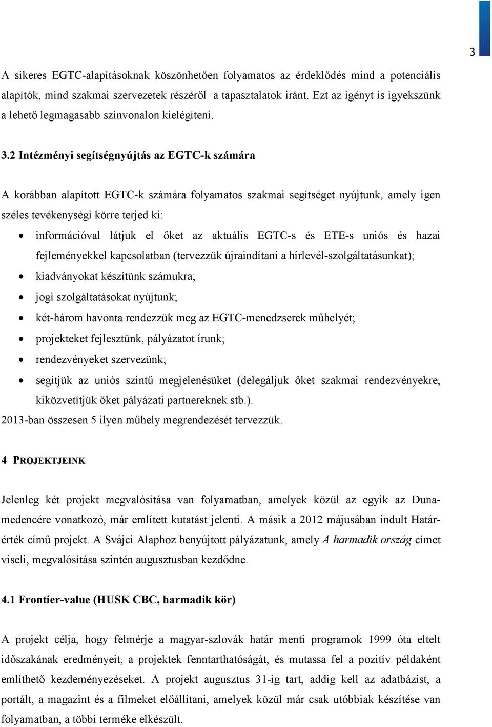 2 Intézményi segítségnyújtás az EGTC-k számára A korábban alapított EGTC-k számára folyamatos szakmai segítséget nyújtunk, amely igen széles tevékenységi körre terjed ki: információval látjuk el őket