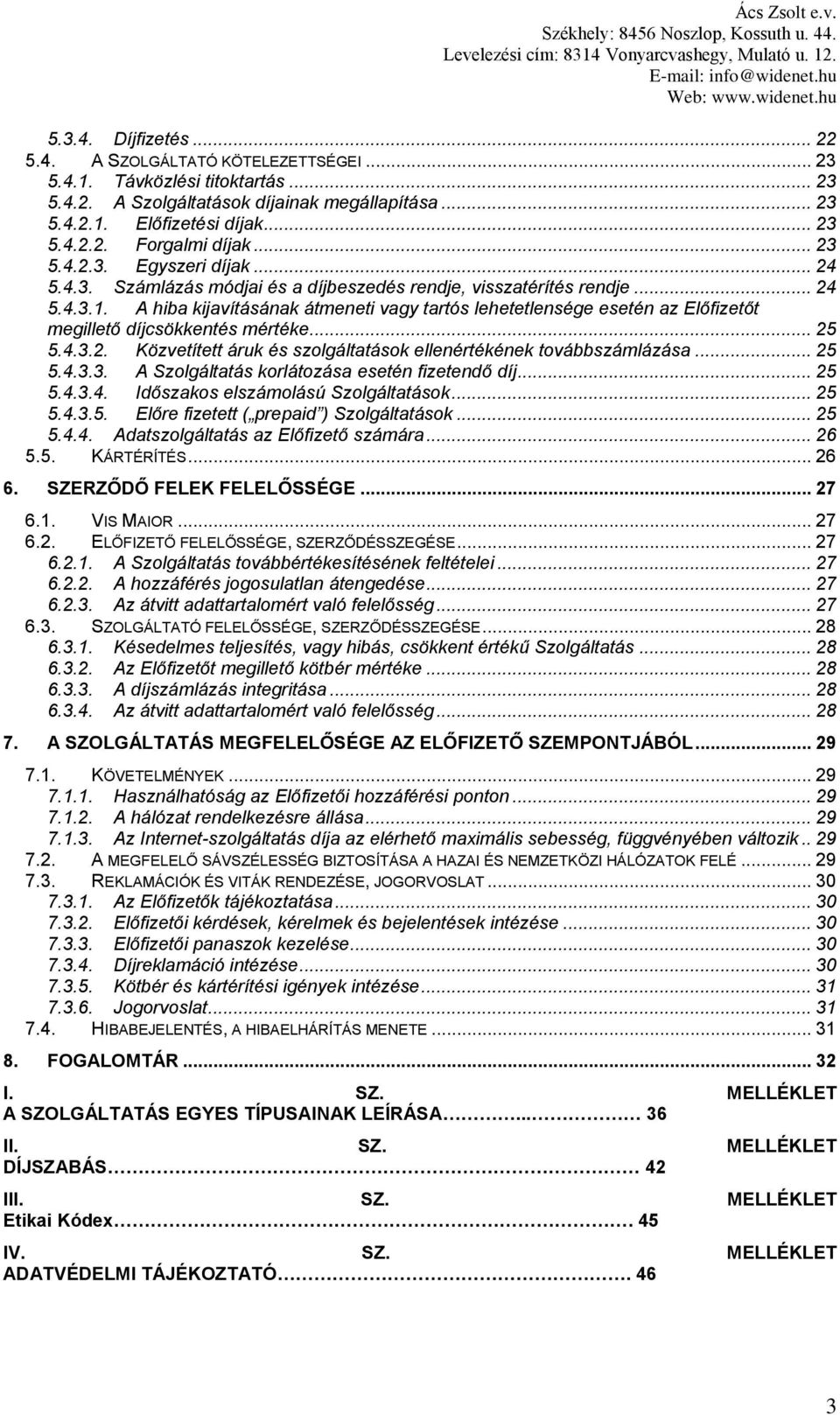A hiba kijavításának átmeneti vagy tartós lehetetlensége esetén az Előfizetőt megillető díjcsökkentés mértéke... 25 5.4.3.2. Közvetített áruk és szolgáltatások ellenértékének továbbszámlázása... 25 5.4.3.3. A Szolgáltatás korlátozása esetén fizetendő díj.