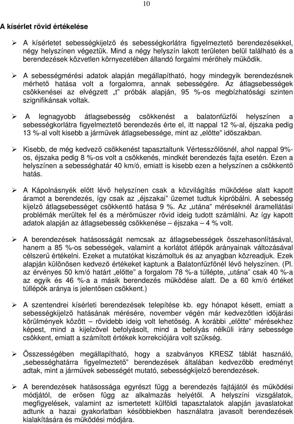 A sebességmérési adatok alapján megállapítható, hogy mindegyik berendezésnek mérhető hatása volt a forgalomra, annak sebességére.