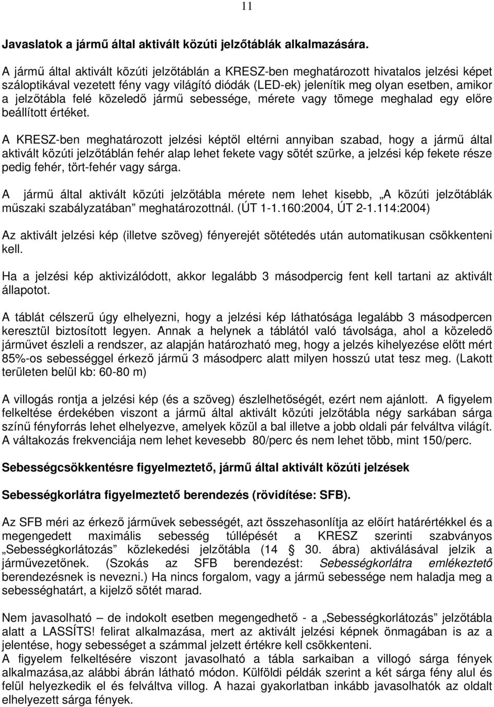 felé közeledő jármű sebessége, mérete vagy tömege meghalad egy előre beállított értéket.