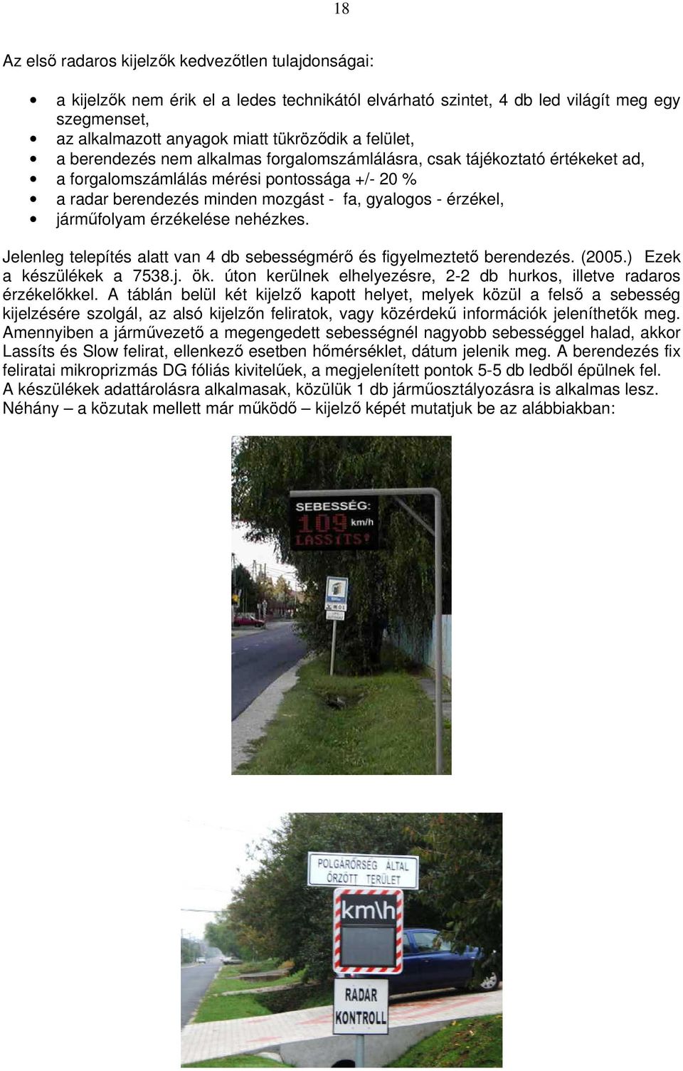 járműfolyam érzékelése nehézkes. Jelenleg telepítés alatt van 4 db sebességmérő és figyelmeztető berendezés. (2005.) Ezek a készülékek a 7538.j. ök.