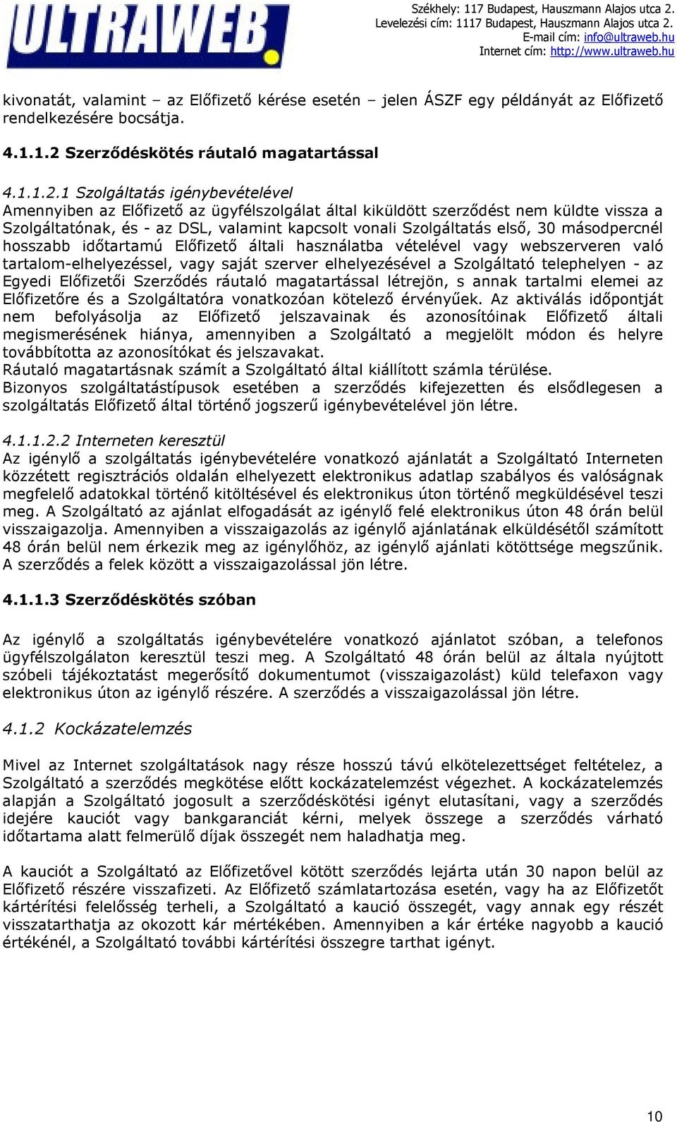 1 Szolgáltatás igénybevételével Amennyiben az Előfizető az ügyfélszolgálat által kiküldött szerződést nem küldte vissza a Szolgáltatónak, és - az DSL, valamint kapcsolt vonali Szolgáltatás első, 30