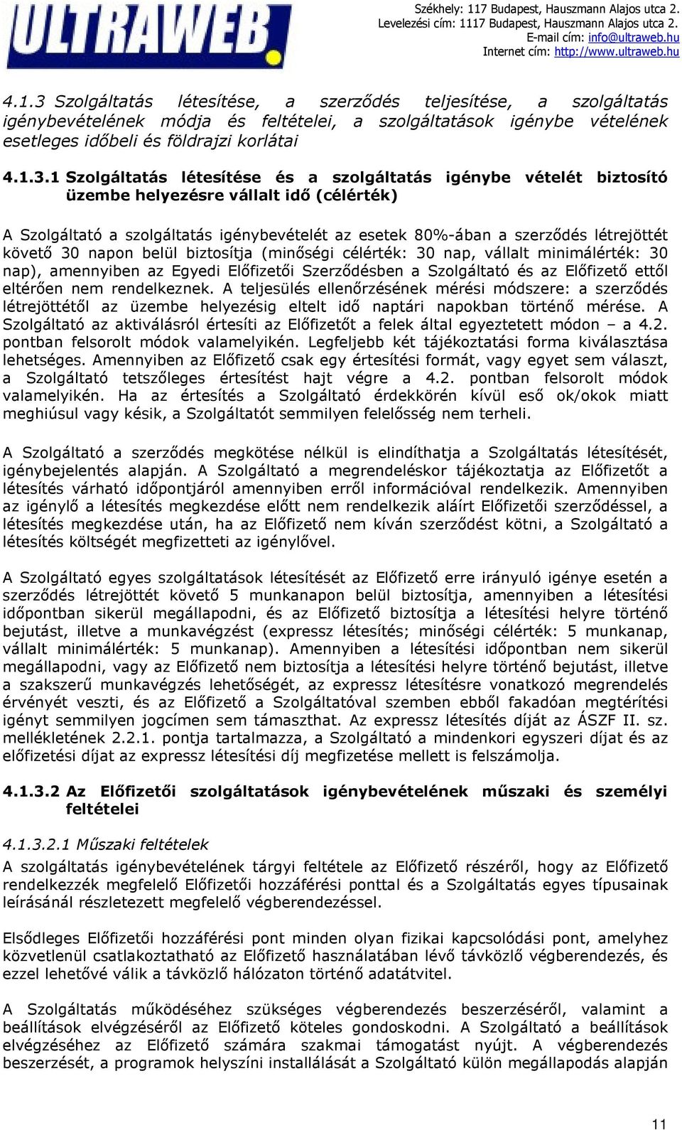 1 Szolgáltatás létesítése és a szolgáltatás igénybe vételét biztosító üzembe helyezésre vállalt idő (célérték) A Szolgáltató a szolgáltatás igénybevételét az esetek 80%-ában a szerződés létrejöttét