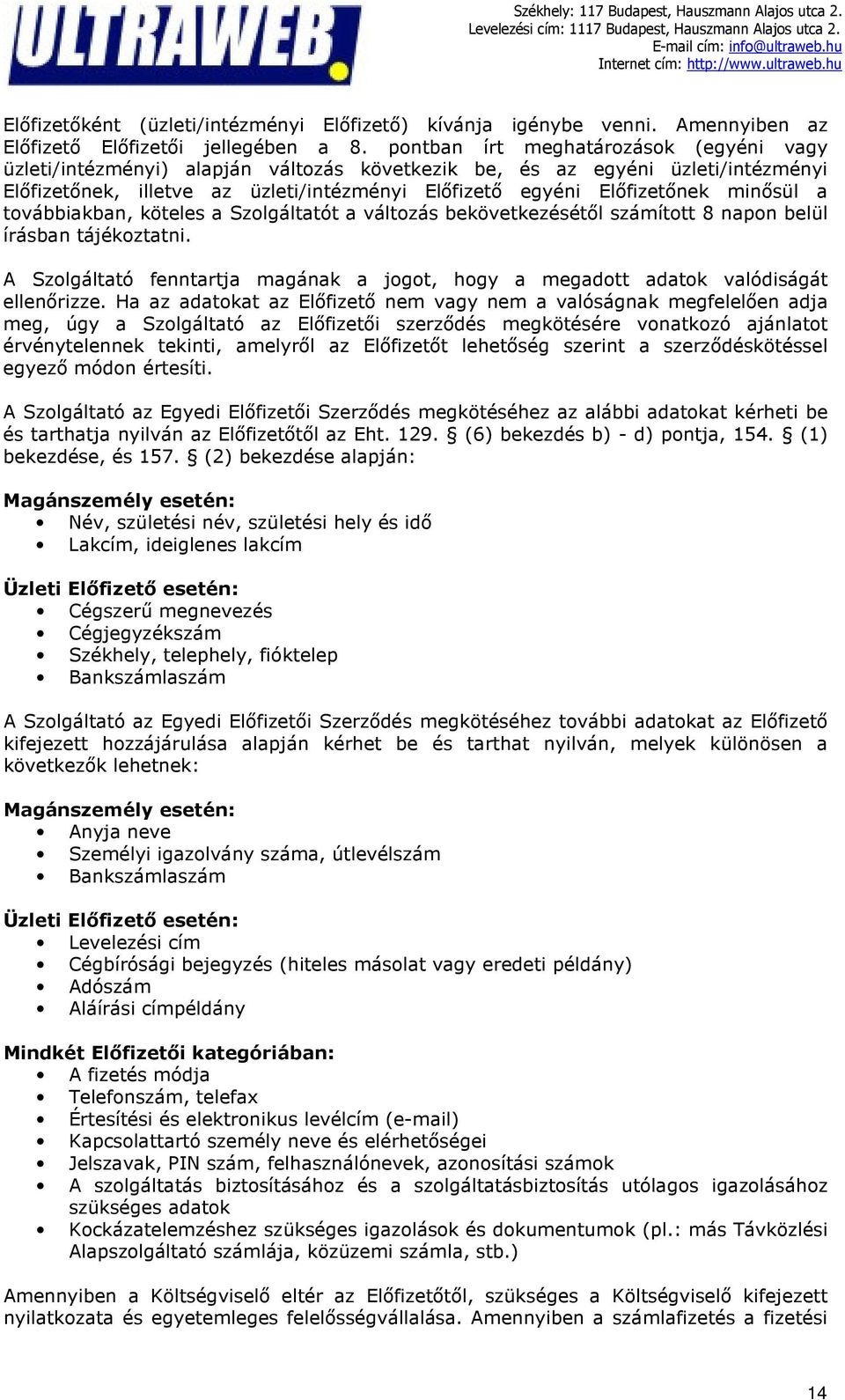 minősül a továbbiakban, köteles a Szolgáltatót a változás bekövetkezésétől számított 8 napon belül írásban tájékoztatni.