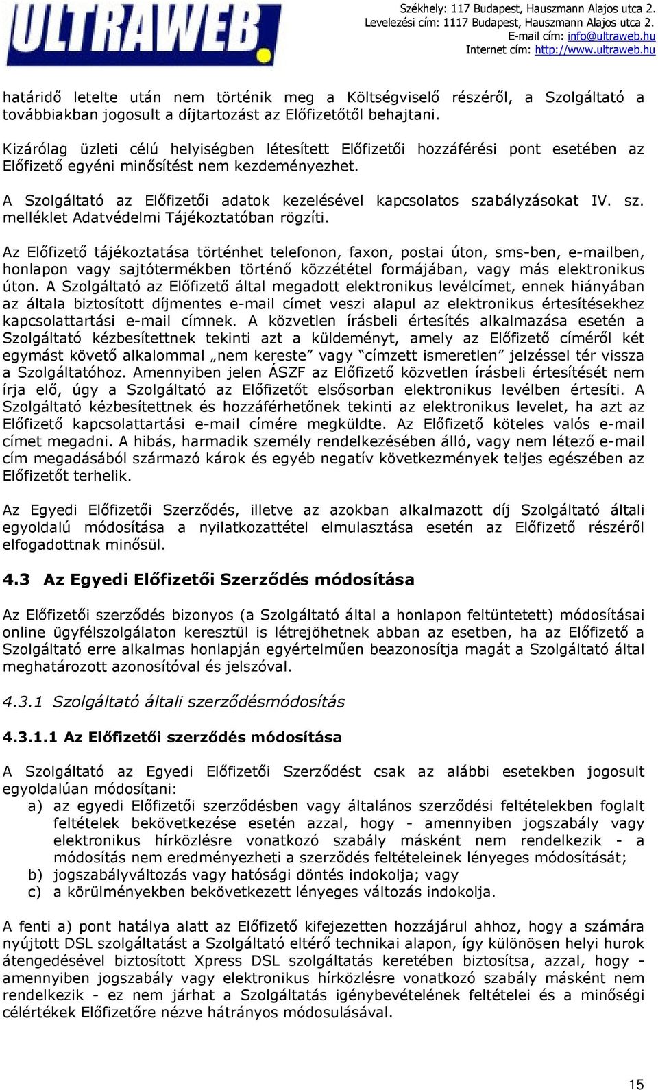A Szolgáltató az Előfizetői adatok kezelésével kapcsolatos szabályzásokat IV. sz. melléklet Adatvédelmi Tájékoztatóban rögzíti.